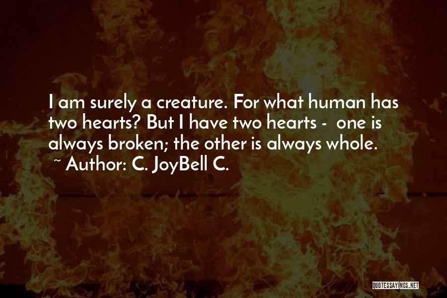 C. JoyBell C. Quotes: I Am Surely A Creature. For What Human Has Two Hearts? But I Have Two Hearts - One Is Always