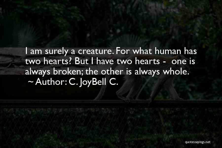 C. JoyBell C. Quotes: I Am Surely A Creature. For What Human Has Two Hearts? But I Have Two Hearts - One Is Always