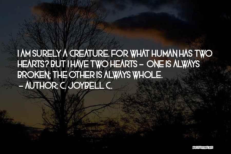 C. JoyBell C. Quotes: I Am Surely A Creature. For What Human Has Two Hearts? But I Have Two Hearts - One Is Always