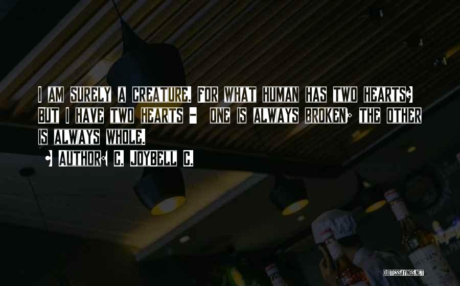 C. JoyBell C. Quotes: I Am Surely A Creature. For What Human Has Two Hearts? But I Have Two Hearts - One Is Always