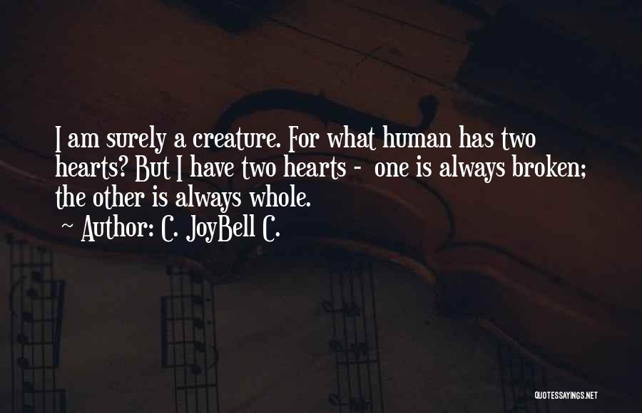 C. JoyBell C. Quotes: I Am Surely A Creature. For What Human Has Two Hearts? But I Have Two Hearts - One Is Always