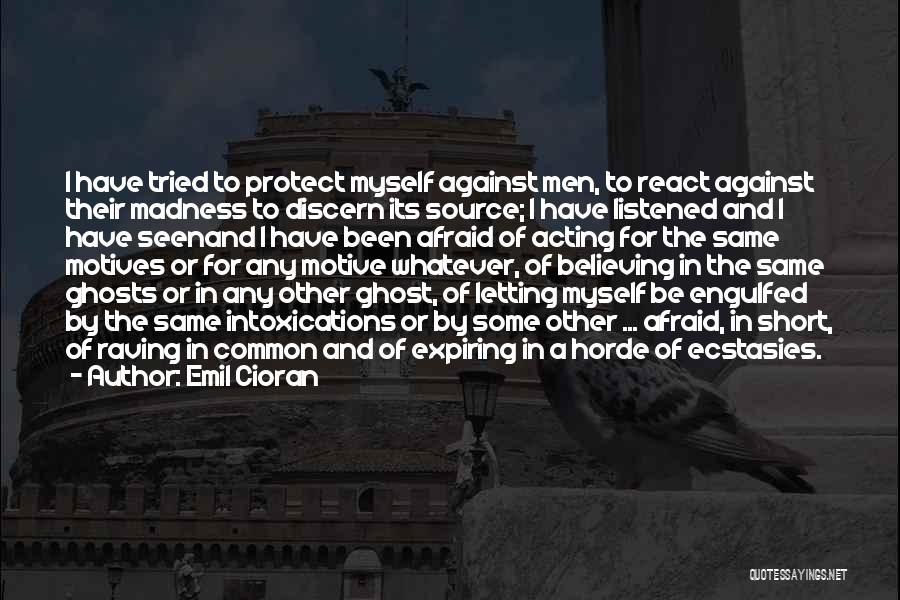 Emil Cioran Quotes: I Have Tried To Protect Myself Against Men, To React Against Their Madness To Discern Its Source; I Have Listened