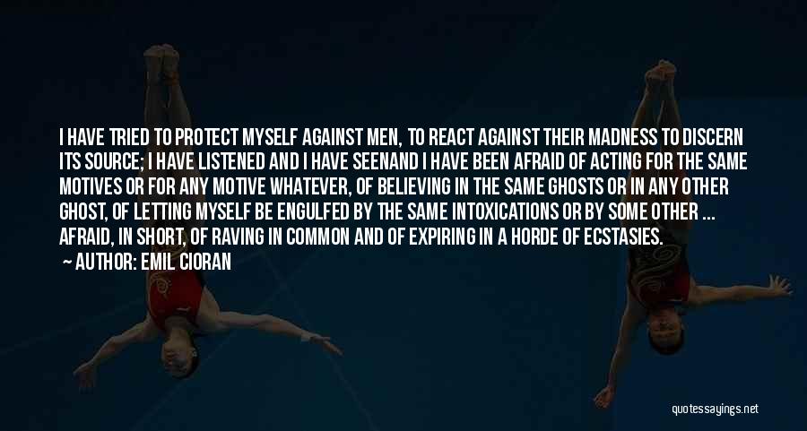 Emil Cioran Quotes: I Have Tried To Protect Myself Against Men, To React Against Their Madness To Discern Its Source; I Have Listened