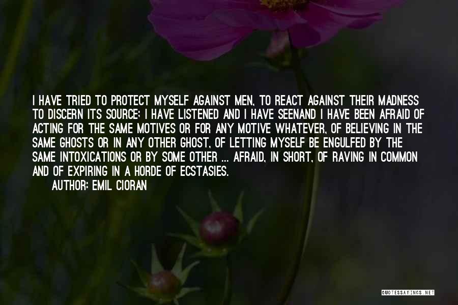 Emil Cioran Quotes: I Have Tried To Protect Myself Against Men, To React Against Their Madness To Discern Its Source; I Have Listened