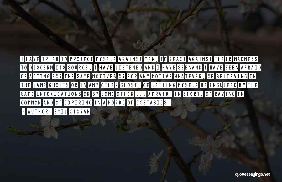 Emil Cioran Quotes: I Have Tried To Protect Myself Against Men, To React Against Their Madness To Discern Its Source; I Have Listened