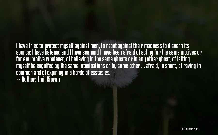 Emil Cioran Quotes: I Have Tried To Protect Myself Against Men, To React Against Their Madness To Discern Its Source; I Have Listened