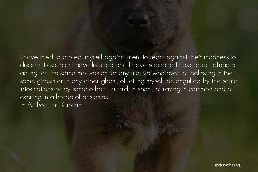 Emil Cioran Quotes: I Have Tried To Protect Myself Against Men, To React Against Their Madness To Discern Its Source; I Have Listened