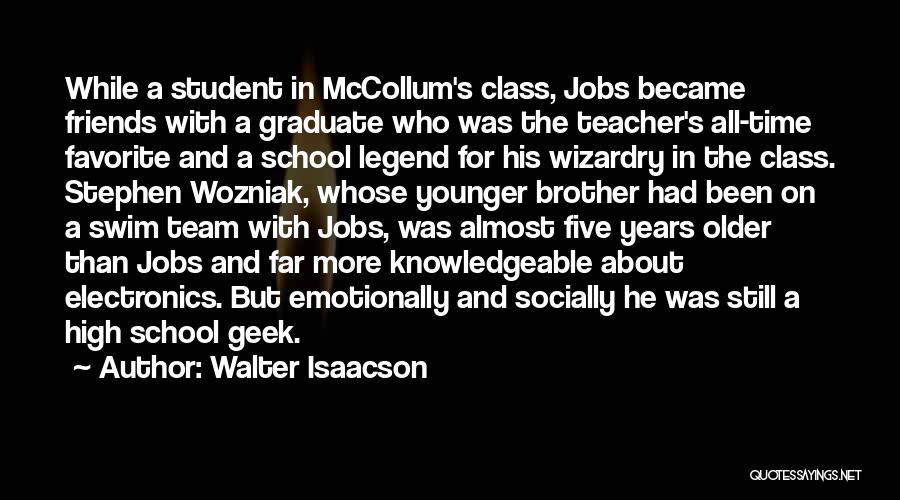 Walter Isaacson Quotes: While A Student In Mccollum's Class, Jobs Became Friends With A Graduate Who Was The Teacher's All-time Favorite And A