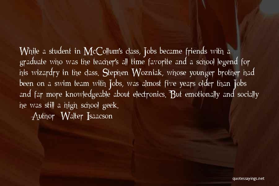 Walter Isaacson Quotes: While A Student In Mccollum's Class, Jobs Became Friends With A Graduate Who Was The Teacher's All-time Favorite And A