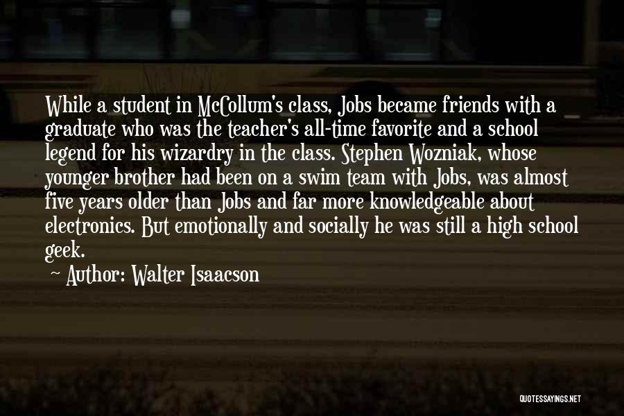 Walter Isaacson Quotes: While A Student In Mccollum's Class, Jobs Became Friends With A Graduate Who Was The Teacher's All-time Favorite And A