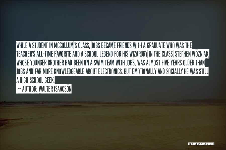Walter Isaacson Quotes: While A Student In Mccollum's Class, Jobs Became Friends With A Graduate Who Was The Teacher's All-time Favorite And A