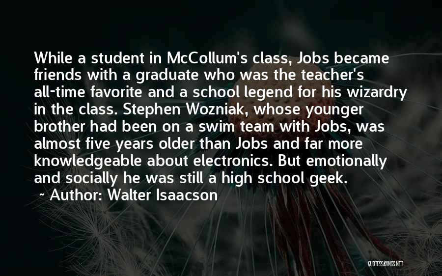 Walter Isaacson Quotes: While A Student In Mccollum's Class, Jobs Became Friends With A Graduate Who Was The Teacher's All-time Favorite And A