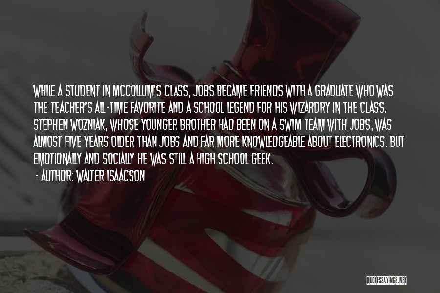 Walter Isaacson Quotes: While A Student In Mccollum's Class, Jobs Became Friends With A Graduate Who Was The Teacher's All-time Favorite And A