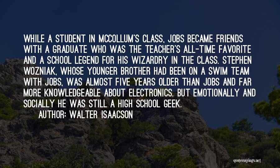 Walter Isaacson Quotes: While A Student In Mccollum's Class, Jobs Became Friends With A Graduate Who Was The Teacher's All-time Favorite And A