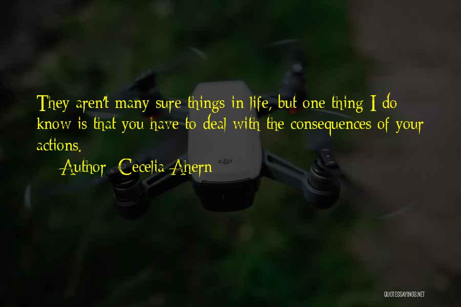 Cecelia Ahern Quotes: They Aren't Many Sure Things In Life, But One Thing I Do Know Is That You Have To Deal With