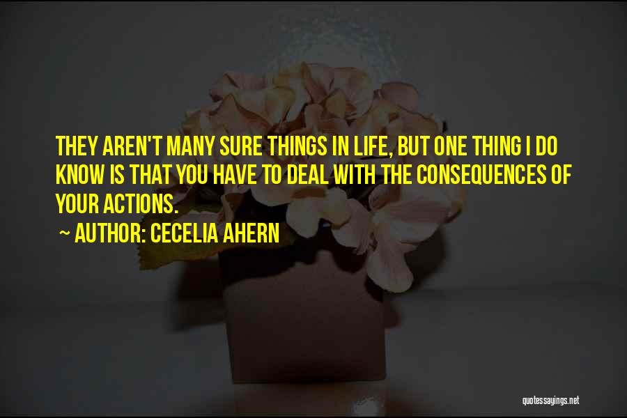 Cecelia Ahern Quotes: They Aren't Many Sure Things In Life, But One Thing I Do Know Is That You Have To Deal With