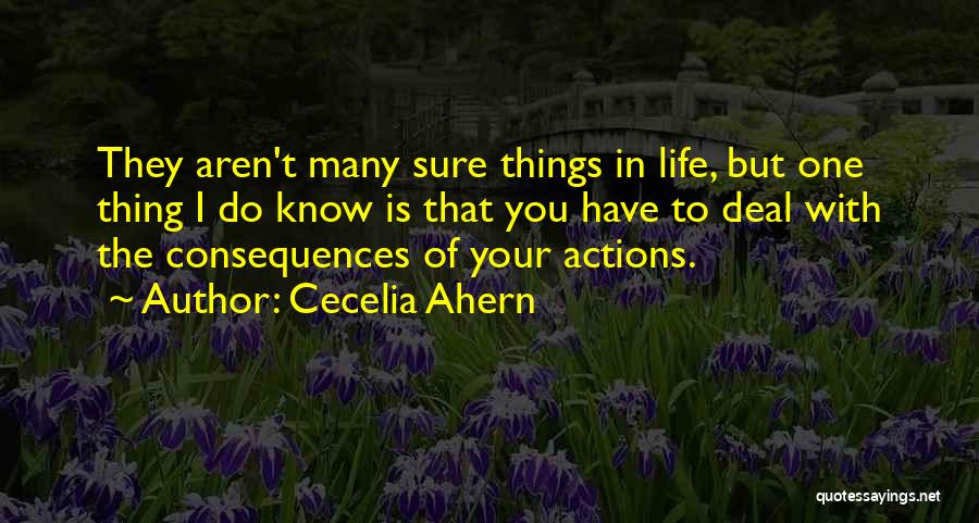 Cecelia Ahern Quotes: They Aren't Many Sure Things In Life, But One Thing I Do Know Is That You Have To Deal With