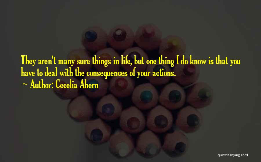 Cecelia Ahern Quotes: They Aren't Many Sure Things In Life, But One Thing I Do Know Is That You Have To Deal With