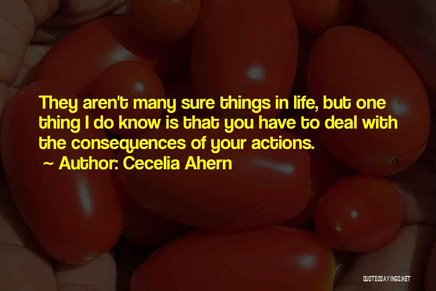 Cecelia Ahern Quotes: They Aren't Many Sure Things In Life, But One Thing I Do Know Is That You Have To Deal With