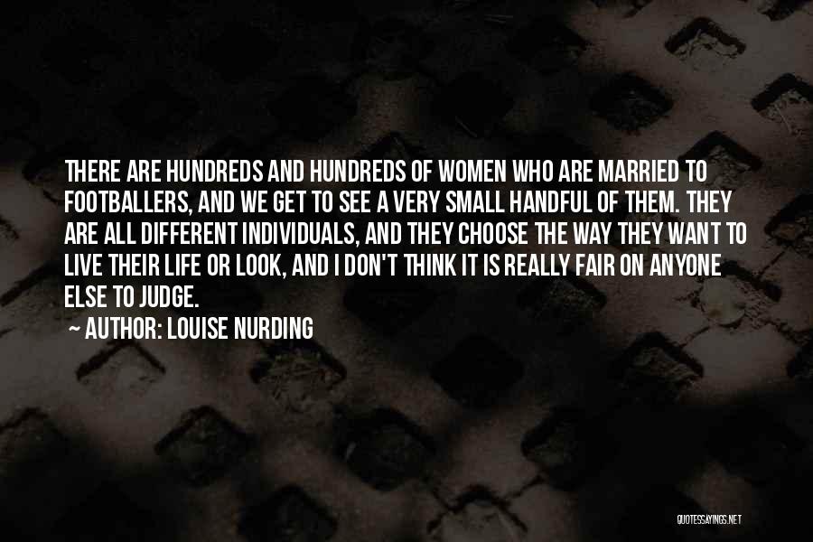 Louise Nurding Quotes: There Are Hundreds And Hundreds Of Women Who Are Married To Footballers, And We Get To See A Very Small