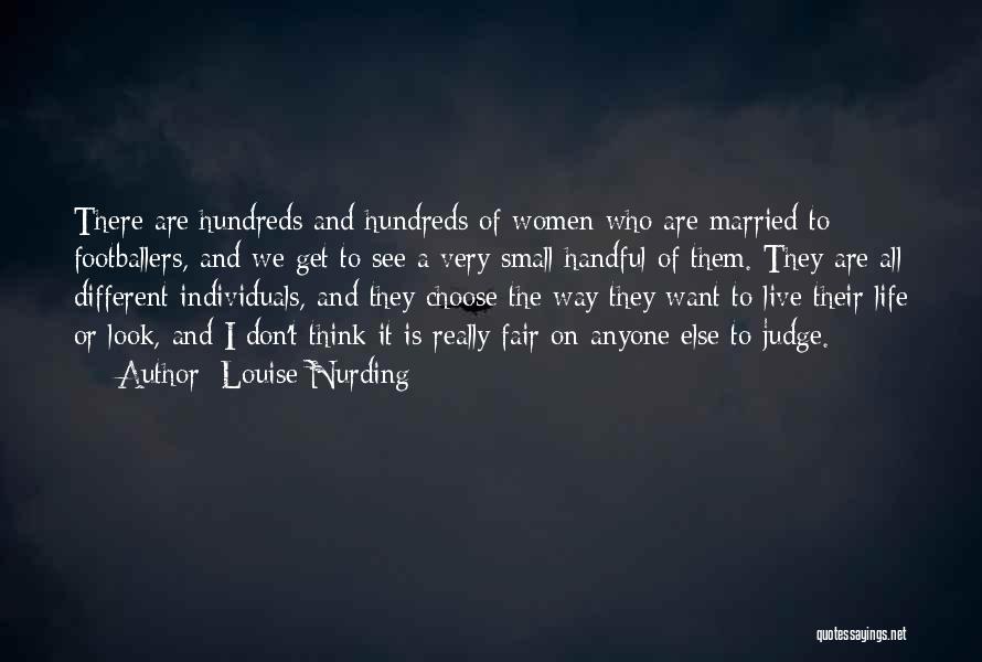 Louise Nurding Quotes: There Are Hundreds And Hundreds Of Women Who Are Married To Footballers, And We Get To See A Very Small