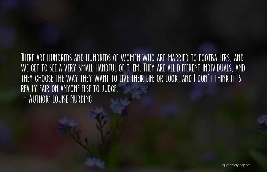 Louise Nurding Quotes: There Are Hundreds And Hundreds Of Women Who Are Married To Footballers, And We Get To See A Very Small