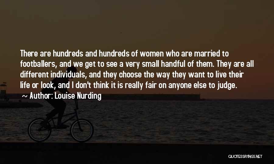 Louise Nurding Quotes: There Are Hundreds And Hundreds Of Women Who Are Married To Footballers, And We Get To See A Very Small