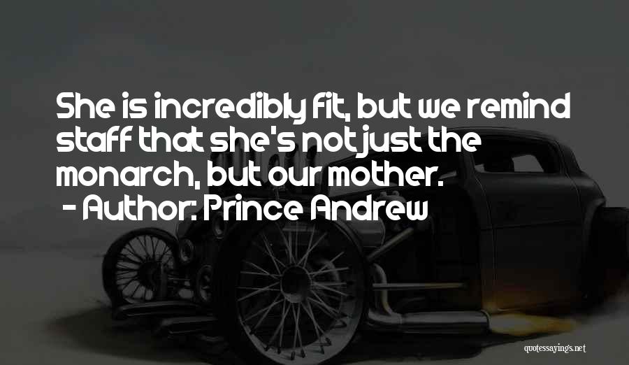 Prince Andrew Quotes: She Is Incredibly Fit, But We Remind Staff That She's Not Just The Monarch, But Our Mother.