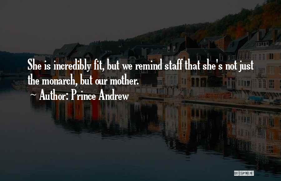 Prince Andrew Quotes: She Is Incredibly Fit, But We Remind Staff That She's Not Just The Monarch, But Our Mother.