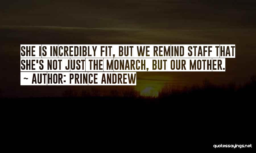 Prince Andrew Quotes: She Is Incredibly Fit, But We Remind Staff That She's Not Just The Monarch, But Our Mother.