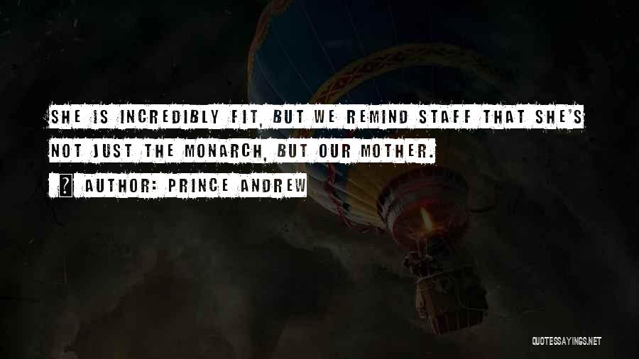 Prince Andrew Quotes: She Is Incredibly Fit, But We Remind Staff That She's Not Just The Monarch, But Our Mother.