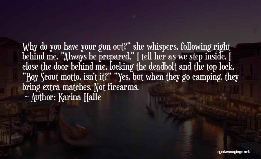 Karina Halle Quotes: Why Do You Have Your Gun Out? She Whispers, Following Right Behind Me. Always Be Prepared, I Tell Her As