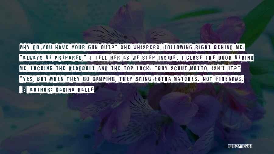 Karina Halle Quotes: Why Do You Have Your Gun Out? She Whispers, Following Right Behind Me. Always Be Prepared, I Tell Her As