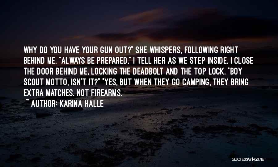 Karina Halle Quotes: Why Do You Have Your Gun Out? She Whispers, Following Right Behind Me. Always Be Prepared, I Tell Her As
