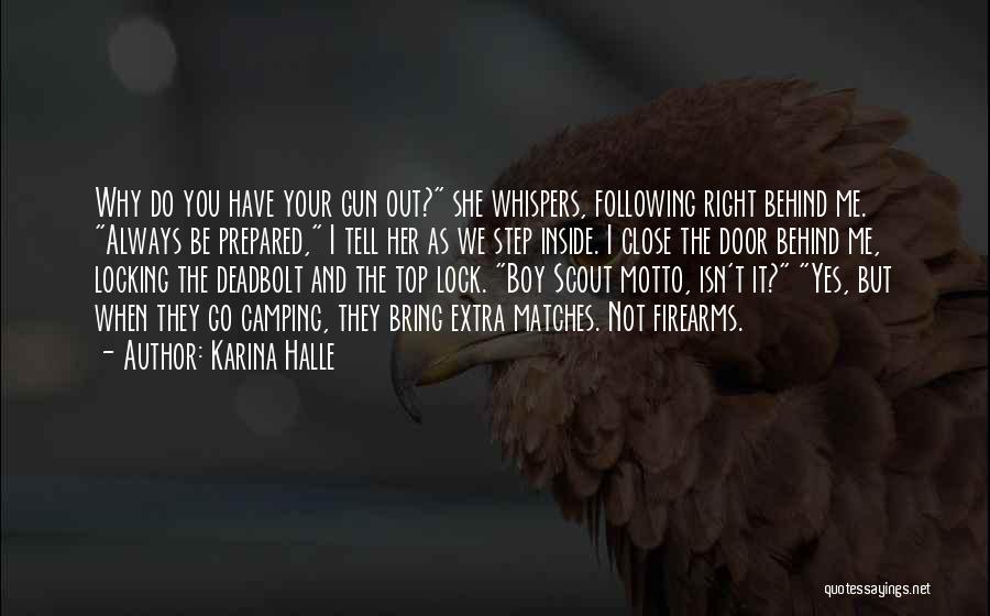 Karina Halle Quotes: Why Do You Have Your Gun Out? She Whispers, Following Right Behind Me. Always Be Prepared, I Tell Her As