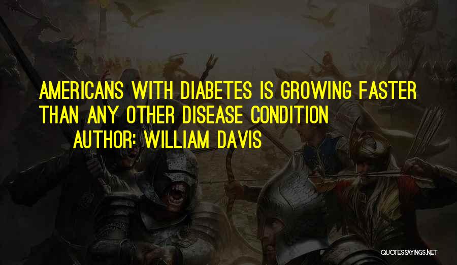 William Davis Quotes: Americans With Diabetes Is Growing Faster Than Any Other Disease Condition