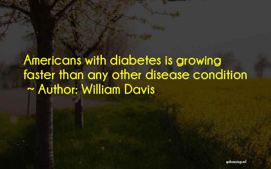 William Davis Quotes: Americans With Diabetes Is Growing Faster Than Any Other Disease Condition