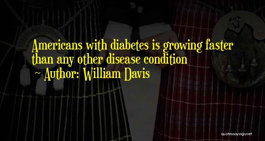 William Davis Quotes: Americans With Diabetes Is Growing Faster Than Any Other Disease Condition