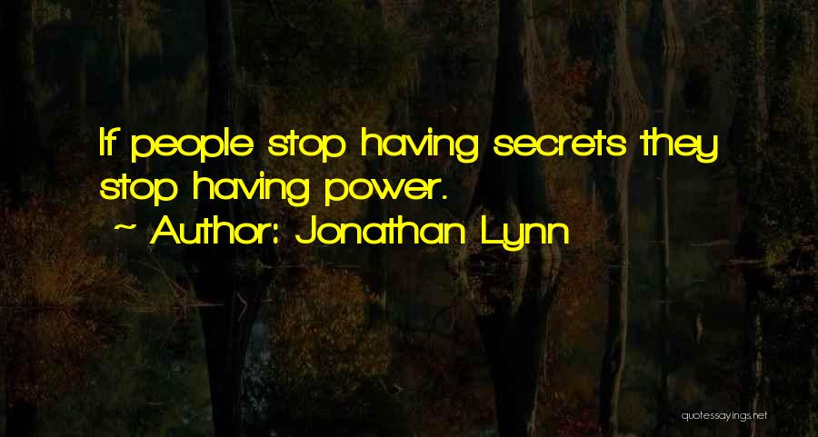 Jonathan Lynn Quotes: If People Stop Having Secrets They Stop Having Power.