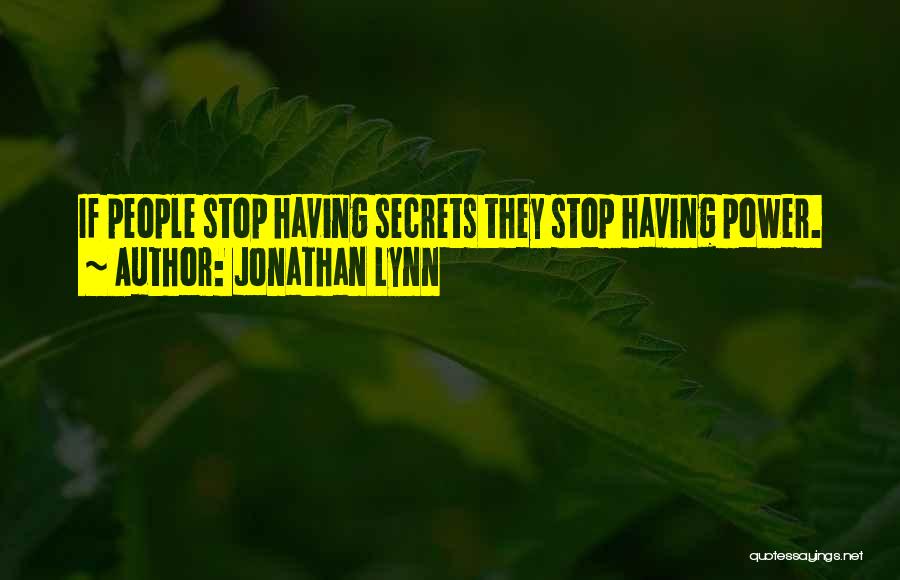 Jonathan Lynn Quotes: If People Stop Having Secrets They Stop Having Power.