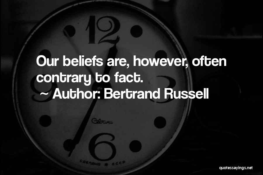 Bertrand Russell Quotes: Our Beliefs Are, However, Often Contrary To Fact.
