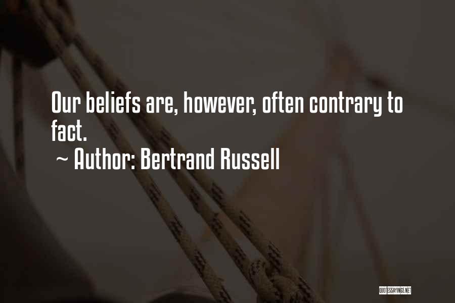 Bertrand Russell Quotes: Our Beliefs Are, However, Often Contrary To Fact.