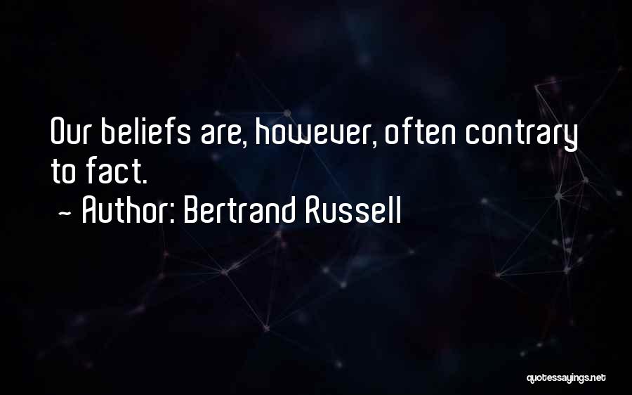 Bertrand Russell Quotes: Our Beliefs Are, However, Often Contrary To Fact.