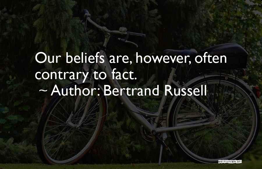 Bertrand Russell Quotes: Our Beliefs Are, However, Often Contrary To Fact.