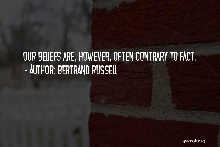 Bertrand Russell Quotes: Our Beliefs Are, However, Often Contrary To Fact.