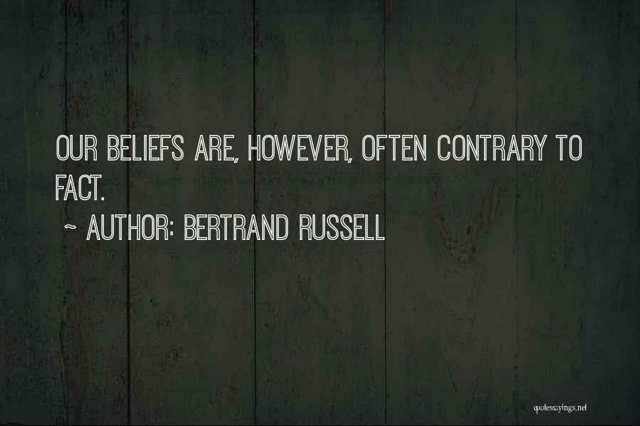 Bertrand Russell Quotes: Our Beliefs Are, However, Often Contrary To Fact.