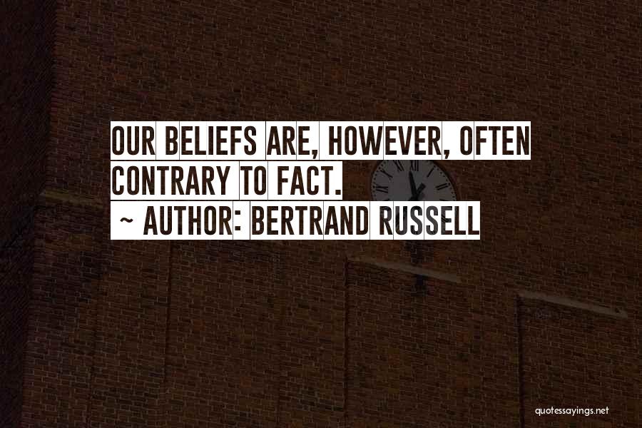 Bertrand Russell Quotes: Our Beliefs Are, However, Often Contrary To Fact.