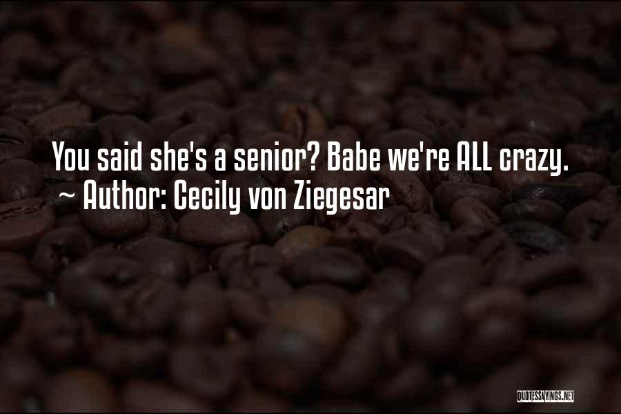 Cecily Von Ziegesar Quotes: You Said She's A Senior? Babe We're All Crazy.