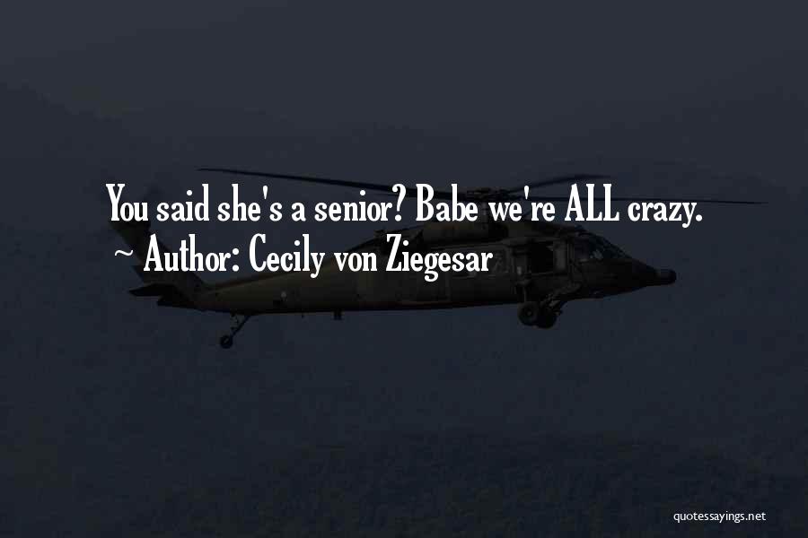 Cecily Von Ziegesar Quotes: You Said She's A Senior? Babe We're All Crazy.