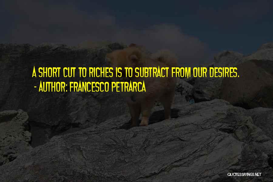 Francesco Petrarca Quotes: A Short Cut To Riches Is To Subtract From Our Desires.